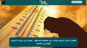 طقس شديد الحرارة يغلب على معظم المناطق.. تعرف على درجات الحرارة اليوم في القاهرة